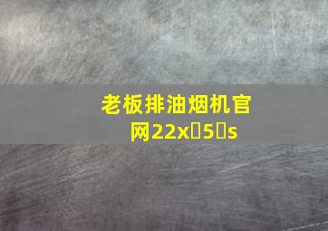 老板排油烟机官网22x 5 s